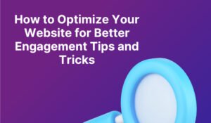 Read more about the article How to Optimize Your Website for Better Engagement Tips and Tricks