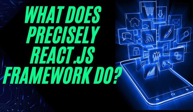 Read more about the article What does precisely React.js framework do?